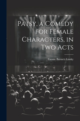 Patsy, a Comedy for Female Characters, in two Acts 1021942049 Book Cover