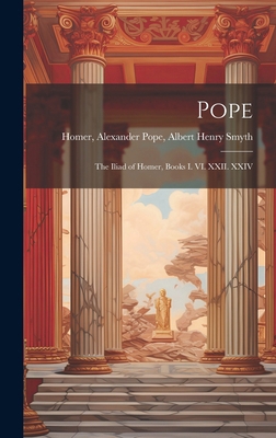 Pope; the Iliad of Homer, Books I. VI. XXII. XXIV 1019810157 Book Cover