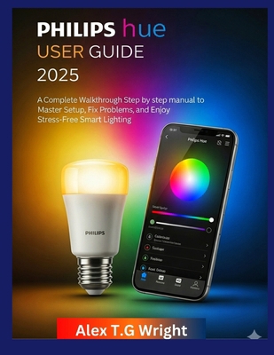 Philips Hue User Guide 2025: A Complete Walkthr... B0FPW9RMBP Book Cover