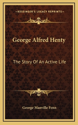 George Alfred Henty: The Story Of An Active Life 1163489778 Book Cover