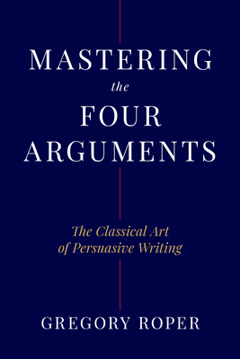 Mastering the Four Arguments: The Classical Art... 1641774460 Book Cover