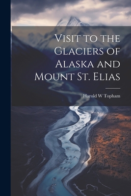 Visit to the Glaciers of Alaska and Mount St. E... 1021484083 Book Cover