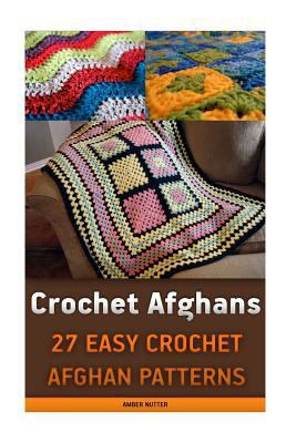 Crochet Afghans: 27 Easy Crochet Afghan Patterns: (Crochet Patterns, Crochet Books, Crochet for Beginners, Crochet for Dummies, Crochet Projects)