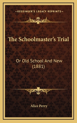 The Schoolmaster's Trial: Or Old School And New... 116727024X Book Cover