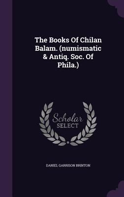 The Books Of Chilan Balam. (numismatic & Antiq.... 1346352046 Book Cover