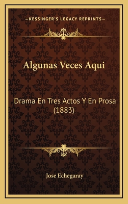 Algunas Veces Aqui: Drama En Tres Actos Y En Pr... [Spanish] 1168925576 Book Cover