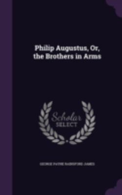 Philip Augustus, Or, the Brothers in Arms 134099254X Book Cover