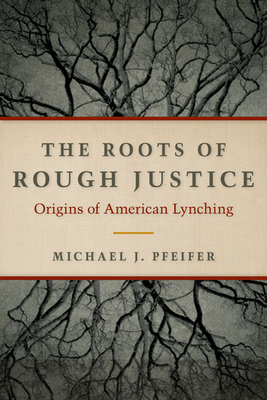 The Roots of Rough Justice: Origins of American... 0252036131 Book Cover
