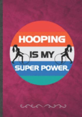 Paperback Hooping Is My Super Power: Funny Lined Notebook Journal For Hula Hoop Dance Practice Hula Hooping, Unique Special Inspirational Birthday Gift Ide Book