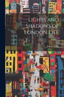Lights and Shadows of London Life; Volume 2 1022811584 Book Cover