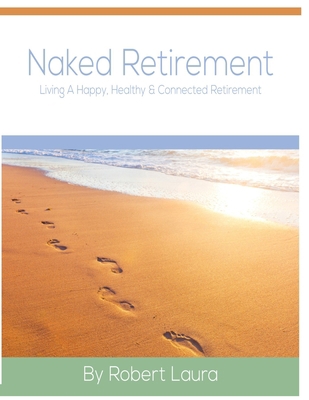 Naked Retirement: Living A Happy, Healthy, & Co... 0975425072 Book Cover