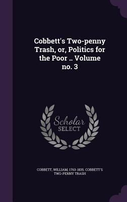 Cobbett's Two-penny Trash, or, Politics for the... 1355572118 Book Cover