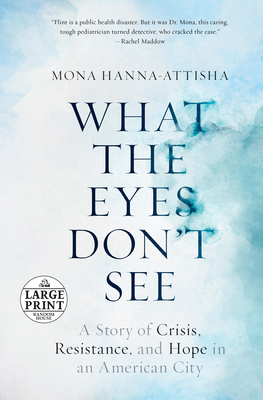 What the Eyes Don't See: A Story of Crisis, Res... [Large Print] 0525590595 Book Cover