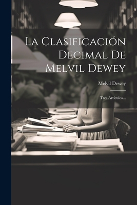 La Clasificación Decimal De Melvil Dewey: Tres ... [Spanish] 1021291072 Book Cover