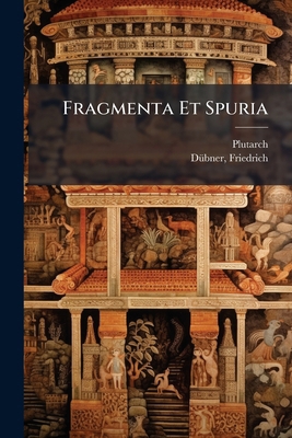 Fragmenta Et Spuria [Greek, Ancient (to 1453)] 1247010058 Book Cover