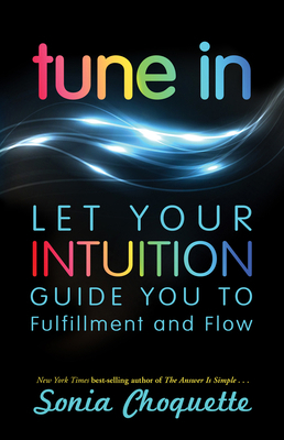 Tune In: Let Your Intuition Guide You to Fulfil... 1401943101 Book Cover