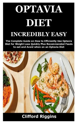 Paperback OPTAVIA DIET INCREDIBLY EASY: The Complete Guide on How to Efficiently Use Optavia Diet for Weight Loss Quickly Plus Recommended Foods to eat and Avoid when on an Optavia Diet Book