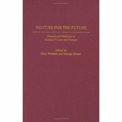 No Cure for the Future: Disease and Medicine in... 0313317070 Book Cover