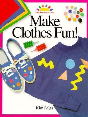 Make Clothes Fun! (ART AND ACTIVITIES FOR KIDS) 0891344217 Book Cover