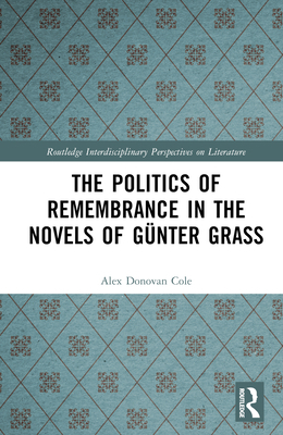 The Politics of Remembrance in the Novels of Gü... 1032231645 Book Cover