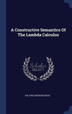 A Constructive Semantics Of The Lambda Calculus 1340307553 Book Cover