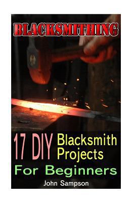 Blacksmithing: 17 DIY Blacksmith Projects for Beginners
