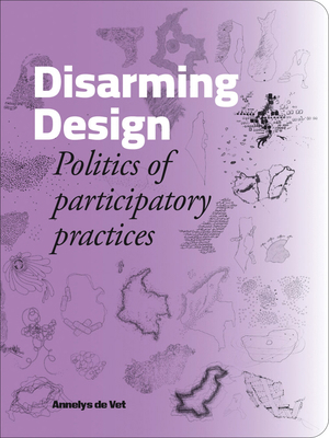 Disarming Design: Politics of Participatory Pra... 9493246442 Book Cover