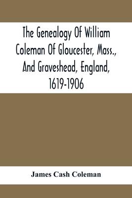 The Genealogy Of William Coleman Of Gloucester,... 9354416136 Book Cover