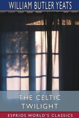 The Celtic Twilight (Esprios Classics) 1034980939 Book Cover