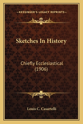 Sketches In History: Chiefly Ecclesiastical (1906) 1164039288 Book Cover