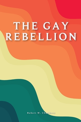 The Gay Rebellion of Robert W. Chambers: With o... B092PKRMQ9 Book Cover