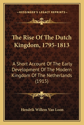 The Rise Of The Dutch Kingdom, 1795-1813: A Sho... 116593048X Book Cover