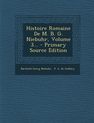 Histoire Romaine de M. B. G. Niebuhr, Volume 3.... [French] 1293105600 Book Cover