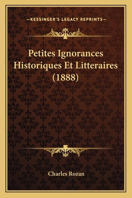 Petites Ignorances Historiques Et Litteraires (... [French] 1167712749 Book Cover