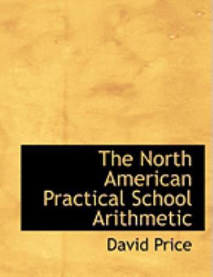 The North American Practical School Arithmetic [Large Print] 055470112X Book Cover