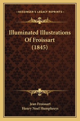Illuminated Illustrations Of Froissart (1845) 1166582604 Book Cover