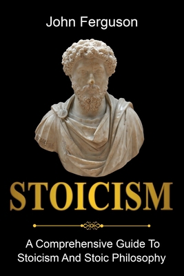 Stoicism: A Comprehensive Guide To Stoicism and... 1761036475 Book Cover