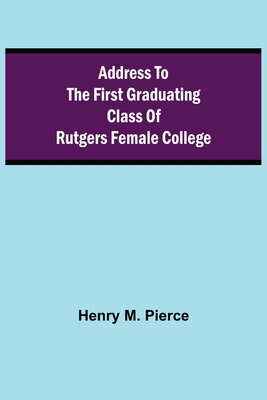 Address to the First Graduating Class of Rutger... 9354595367 Book Cover