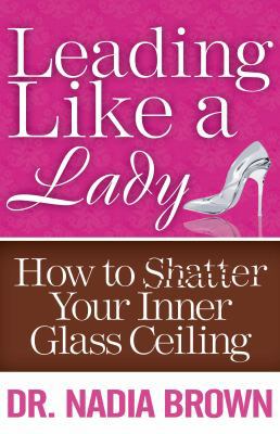 Leading Like a Lady: How to Shatter Your Inner ... 0989529509 Book Cover
