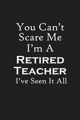 You Can't Scare Me I'm A Retired Teacher: Teach... 1073746933 Book Cover