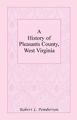 A History of Pleasants County, West Virginia 0788412078 Book Cover