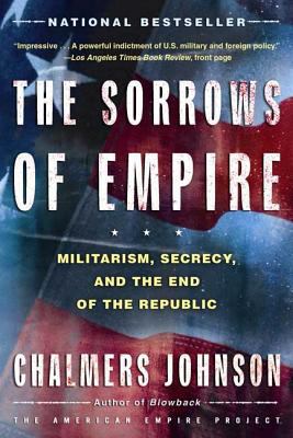 The Sorrows of Empire: Militarism, Secrecy, and... 0805077979 Book Cover