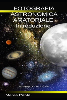 Fotografia Astronomica Amatoriale Introduzione:... [Italian] B096TJLJ8S Book Cover