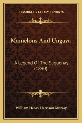 Mamelons And Ungava: A Legend Of The Saguenay (... 116419769X Book Cover