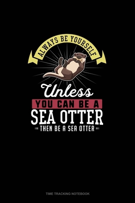 Always Be Yourself Unless You Can Be A Sea Otte... 1691812498 Book Cover