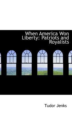 When America Won Liberty: Patriots and Royalists 0559429916 Book Cover