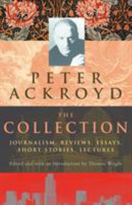 Peter Ackroyd: The Collection: Journalism, Revi... 0701173009 Book Cover