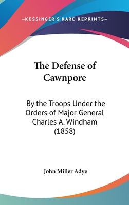 The Defense of Cawnpore: By the Troops Under th... 1161912398 Book Cover