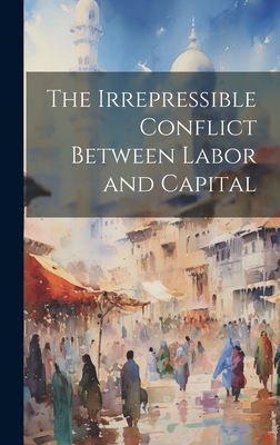 The Irrepressible Conflict Between Labor and Ca... 1020924608 Book Cover