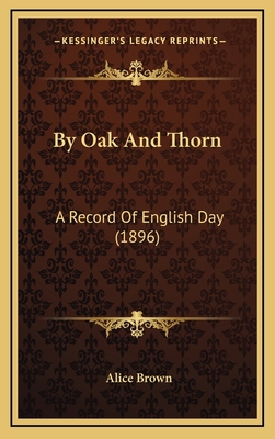 By Oak and Thorn: A Record of English Day (1896) 1164732765 Book Cover